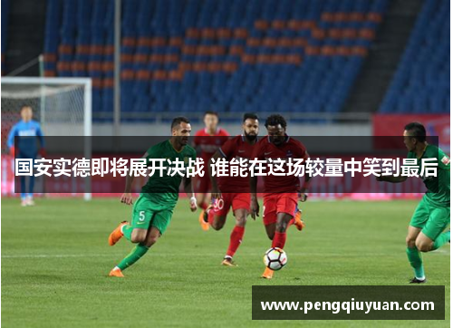 国安实德即将展开决战 谁能在这场较量中笑到最后