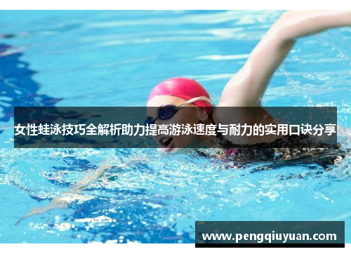 女性蛙泳技巧全解析助力提高游泳速度与耐力的实用口诀分享