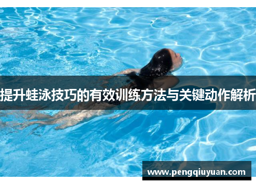提升蛙泳技巧的有效训练方法与关键动作解析